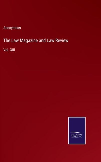Cover for Anonymous · The Law Magazine and Law Review : Vol. XIII (Inbunden Bok) (2022)