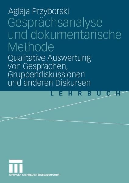 Cover for Aglaja Przyborski · Gesprachsanalyse Und Dokumentarische Methode: Qualitative Auswertung Von Gesprachen, Gruppendiskussionen Und Anderen Diskursen (Paperback Book) [2004 edition] (2004)