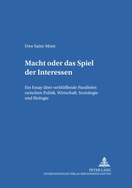 Cover for Uwe Saint-Mont · Das Spiel Der Interessen: Ein Essay Ueber Verblueffende Parallelen Zwischen Politik, Wirtschaft, Soziologie Und Biologie - Koinon: Sozialwissenschaftliche Interdisziplinaere Studien (Paperback Book) (2002)