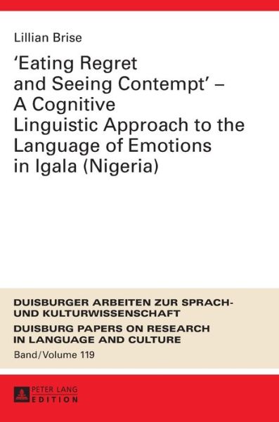 Cover for Lillian Brise · &quot;Eating Regret and Seeing Contempt&quot; - A Cognitive Linguistic Approach to the Language of Emotions in Igala (Nigeria) - DASK - Duisburger Arbeiten zur Sprach- und Kulturwissenschaft / Duisburg Papers on Research in Language and Culture (Hardcover Book) [New edition] (2017)