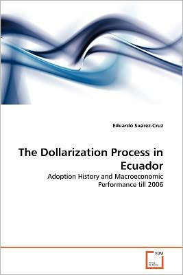 Cover for Eduardo Suarez-cruz · The Dollarization Process in Ecuador: Adoption History and Macroeconomic Performance Till 2006 (Paperback Bog) (2011)
