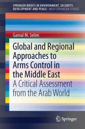 Cover for Gamal M. Selim · Global and Regional Approaches to Arms Control in the Middle East: A Critical Assessment from the Arab World - Mediterranean Studies (Taschenbuch) [2013 edition] (2013)