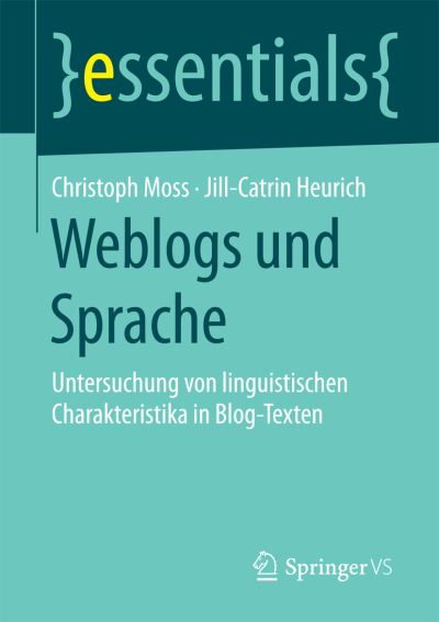 Cover for Christoph Moss · Weblogs Und Sprache: Untersuchung Von Linguistischen Charakteristika in Blog-Texten - Essentials (Pocketbok) [2015 edition] (2015)