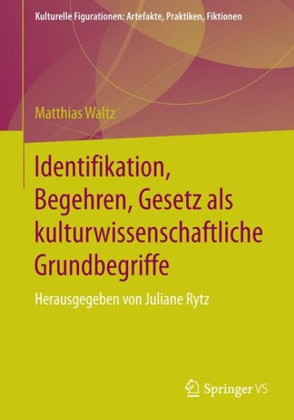 Matthias Waltz · Identifikation, Begehren, Gewalt: Kulturwissenschaftliche Studien zu den konstitutiven Elementen von sozialen Bindungen. Herausgegeben von Juliane Rytz - Kulturelle Figurationen: Artefakte, Praktiken, Fiktionen (Paperback Book) [1. Aufl. 2020 edition] (2020)