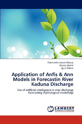 Cover for Iguisi Edwin · Application of Anfis &amp; Ann Models in Forecastin River Kaduna Discharge: Use of Artificial Intelligence in River Discharge Forecasting (Hydrological Modelling) (Paperback Bog) (2012)