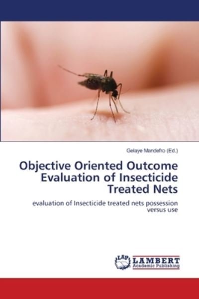 Cover for Gelaye Mandefro · Objective Oriented Outcome Evaluation of Insecticide Treated Nets (Paperback Book) (2012)
