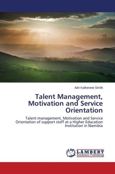 Cover for Adri Katherene Smith · Talent Management, Motivation and Service Orientation: Talent Management, Motivation and Service Orientation of Support Staff at a Higher Education Institution in Namibia (Pocketbok) (2014)