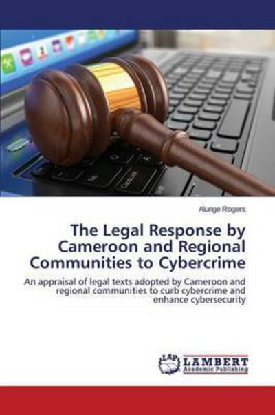 Cover for Alunge Rogers · The Legal Response by Cameroon and Regional Communities to Cybercrime (Paperback Book) (2015)