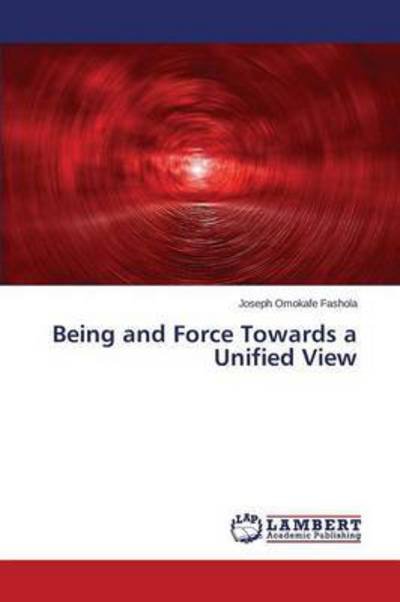 Cover for Fashola Joseph Omokafe · Being and Force Towards a Unified View (Paperback Book) (2015)