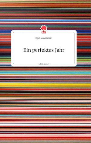 Cover for Maximilian Opel · Ein perfektes Jahr. Life is a Story - story.one (Hardcover Book) (2021)