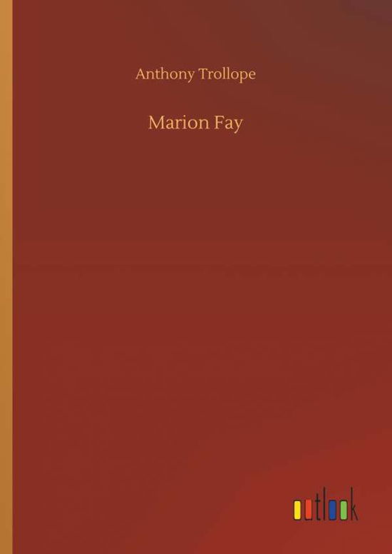 Marion Fay - Anthony Trollope - Books - Outlook Verlag - 9783732635139 - April 4, 2018