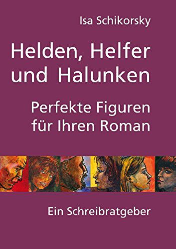 Cover for Isa Schikorsky · Helden, Helfer Und Halunken. Perfekte Figuren Fur Ihren Roman (Paperback Book) [German edition] (2014)