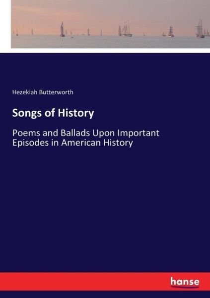 Cover for Hezekiah Butterworth · Songs of History: Poems and Ballads Upon Important Episodes in American History (Taschenbuch) (2017)