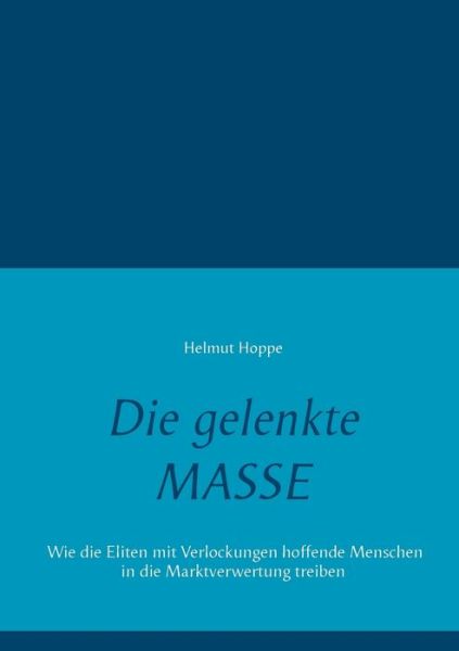 Cover for Helmut Hoppe · Die gelenkte Masse: Wie die Eliten mit Verlockungen hoffende Menschen in die Marktverwertung treiben (Paperback Book) (2018)