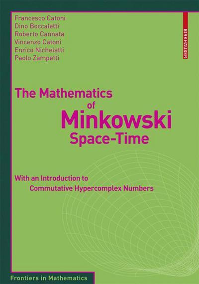 The Mathematics of Minkowski Space-Time: With an Introduction to Commutative Hypercomplex Numbers - Frontiers in Mathematics - Francesco Catoni - Książki - Birkhauser Verlag AG - 9783764386139 - 17 kwietnia 2008