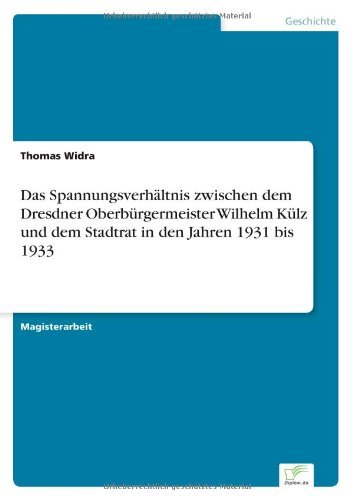 Cover for Thomas Widra · Das Spannungsverhaltnis zwischen dem Dresdner Oberburgermeister Wilhelm Kulz und dem Stadtrat in den Jahren 1931 bis 1933 (Paperback Book) [German edition] (2007)