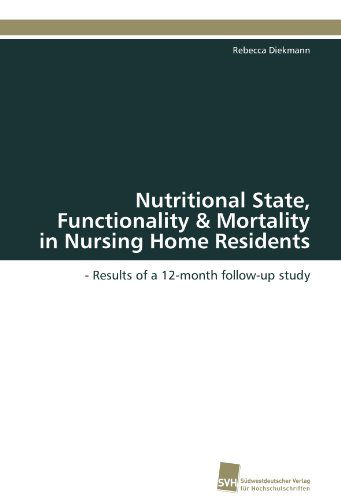 Cover for Rebecca Diekmann · Nutritional State, Functionality &amp; Mortality in Nursing Home Residents: - Results of a 12-month Follow-up Study (Paperback Book) [German edition] (2011)