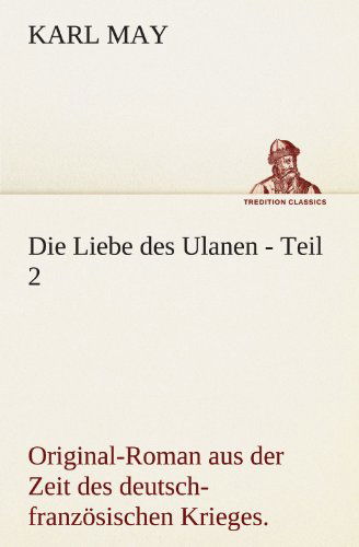 Cover for Karl May · Die Liebe Des Ulanen - Teil 2: Original-roman Aus Der Zeit Des Deutsch-französischen Krieges. (Tredition Classics) (German Edition) (Paperback Book) [German edition] (2012)