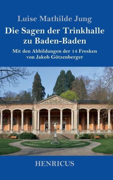 Cover for Luise Mathilde Jung · Die Sagen der Trinkhalle zu Baden-Baden (Hardcover Book) (2019)