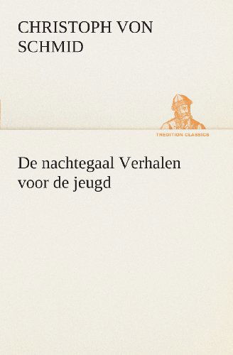 De Nachtegaal Verhalen Voor De Jeugd (Tredition Classics) (Dutch Edition) - Christoph Von Schmid - Kirjat - tredition - 9783849539139 - torstai 4. huhtikuuta 2013