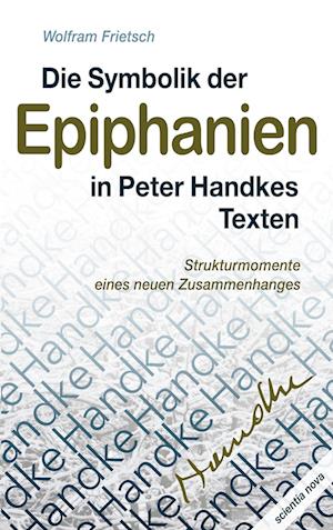 Cover for Wolfram Frietsch · Die Symbolik der Epiphanien in Peter Handkes Texten (Paperback Book) (2021)