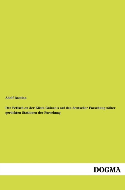 Cover for Adolf Bastian · Der Fetisch an der Kuste Guinea's auf den deutscher Forschung naher geruckten Stationen der Forschung (Paperback Book) [German edition] (2012)