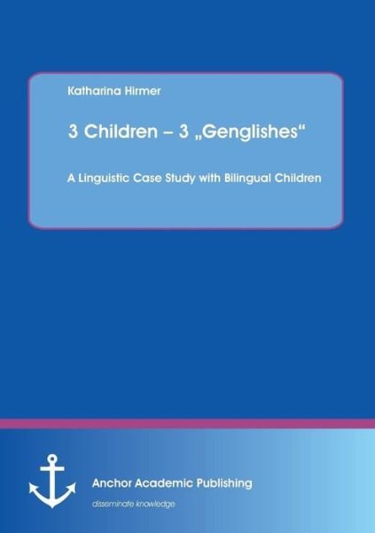 Cover for Katharina Hirmer · 3 Children - 3 Genglishes: a Linguistic Case Study with Bilingual Children (Paperback Book) (2017)