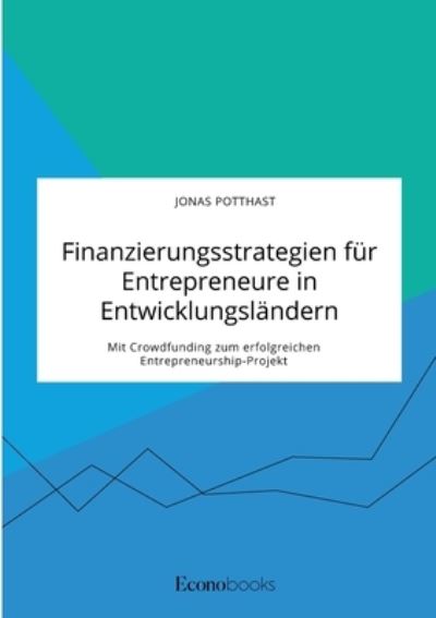 Cover for Jonas Potthast · Finanzierungsstrategien fur Entrepreneure in Entwicklungslandern. Mit Crowdfunding zum erfolgreichen Entrepreneurship-Projekt (Pocketbok) (2021)