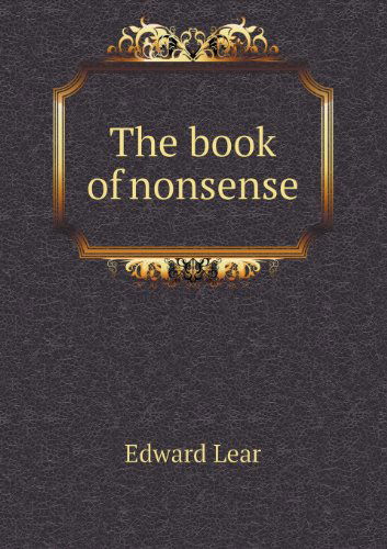 The Book of Nonsense - Edward Lear - Kirjat - Book on Demand Ltd. - 9785518596139 - keskiviikko 1. toukokuuta 2013