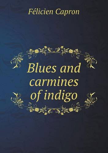 Cover for H. Dussauce · Blues and Carmines of Indigo (Paperback Book) (2013)