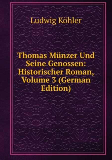 Cover for Ludwig Kohler · Thomas Munzer Und Seine Genossen: Historischer Roman: Band 3 (Paperback Book) [German edition] (2011)