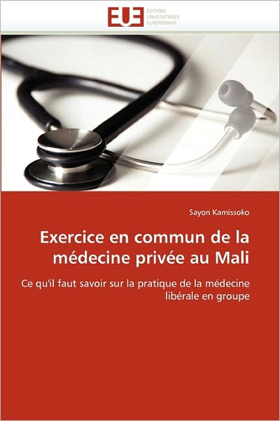 Cover for Sayon Kamissoko · Exercice en Commun De La Médecine Privée Au Mali: Ce Qu'il Faut Savoir Sur La Pratique De La Médecine Libérale en Groupe (Paperback Book) [French edition] (2018)