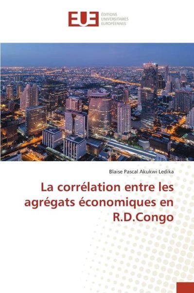 Cover for Blaise Pascal Akukwi Ledika · La correlation entre les agregats economiques en R.D.Congo (Pocketbok) (2021)