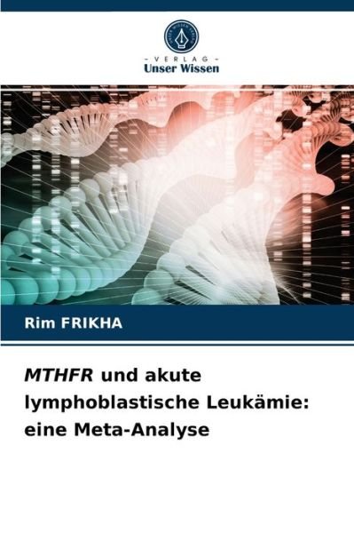MTHFR und akute lymphoblastische Leukamie - Rim Frikha - Kirjat - Verlag Unser Wissen - 9786203477139 - lauantai 13. maaliskuuta 2021