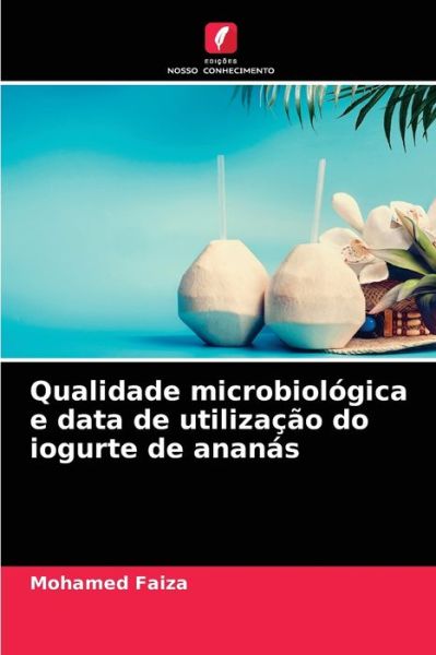 Cover for Mohamed Faiza · Qualidade microbiologica e data de utilizacao do iogurte de ananas (Paperback Book) (2021)
