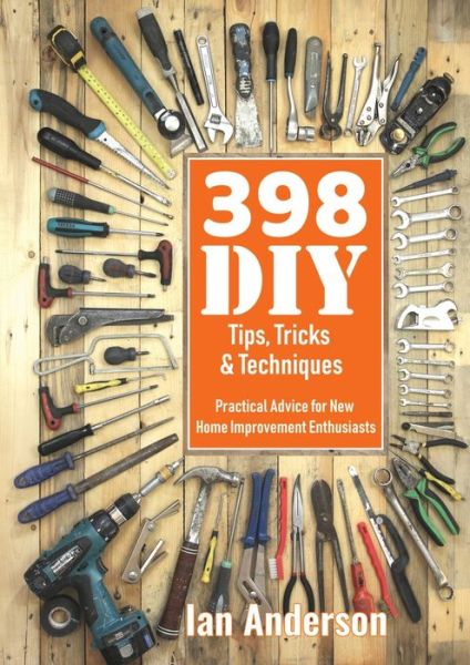 Cover for Ian Anderson · 398 DIY Tips, Tricks &amp; Techniques: Practical Advice for New Home Improvement Enthusiasts (Paperback Bog) (2019)