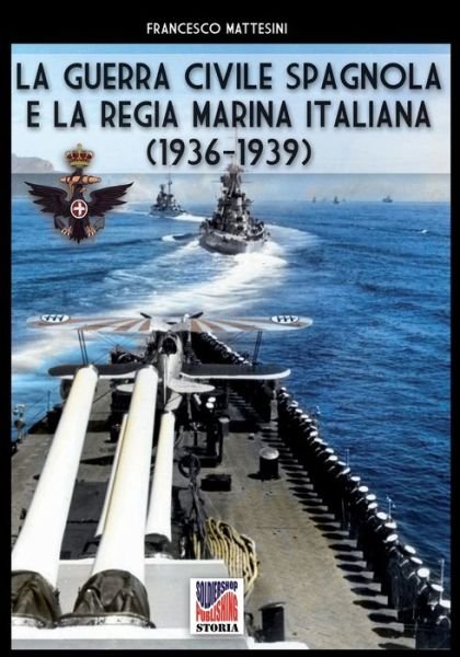 Cover for Francesco Mattesini · La guerra civile spagnola e la Regia Marina italiana - Storia (Pocketbok) [Sps-067 edition] (2020)
