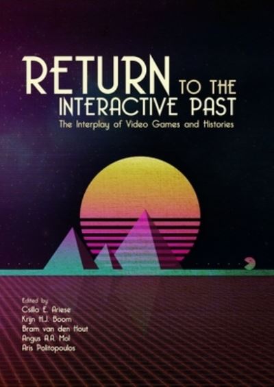 Cover for Return to the Interactive Past: The Interplay of Video Games and Histories (Hardcover Book) (2021)