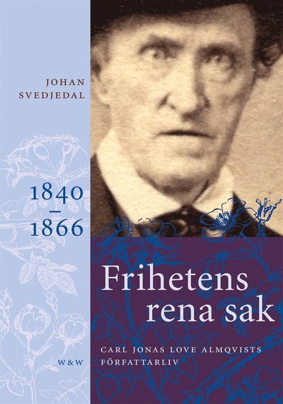 Cover for Johan Svedjedal · Frihetens rena sak: Carl Jonas Love Almqvists författarliv 1840-1866 (ePUB) (2013)