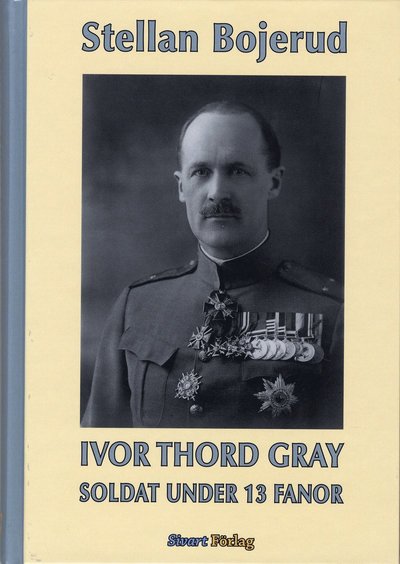 Cover for Stellan Bojerud · Ivor Thord-Gray : soldat under 13 fanor (Bound Book) (2008)