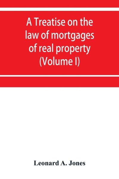 Cover for Leonard A Jones · A treatise on the law of mortgages of real property (Volume I) (Paperback Book) (2019)