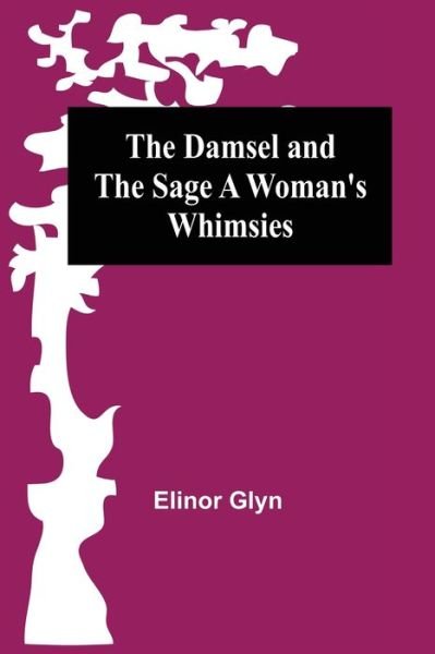 The Damsel and the Sage A Woman's Whimsies - Elinor Glyn - Bücher - Alpha Edition - 9789354545139 - 1. Mai 2021