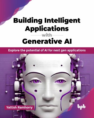 Cover for Yattish Ramhorry · Building Intelligent Applications with Generative AI: Explore the potential of AI for next gen applications (Taschenbuch) (2024)