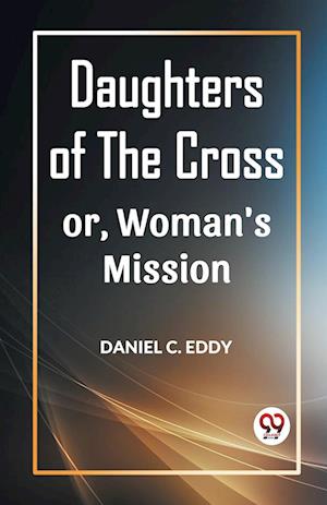 Cover for Daniel C Eddy · Daughters of the Cross Or, Woman's Mission (Paperback Book) (2024)