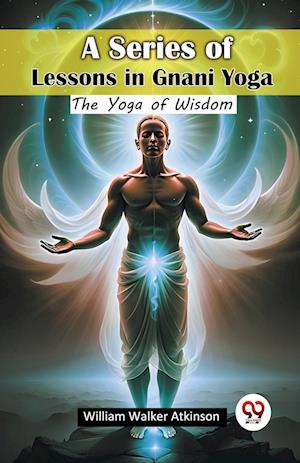 Cover for William Walker Atkinson · A Series of Lessons in Gnani YogaThe Yoga of Wisdom (Edition2024) (Paperback Bog) (2024)
