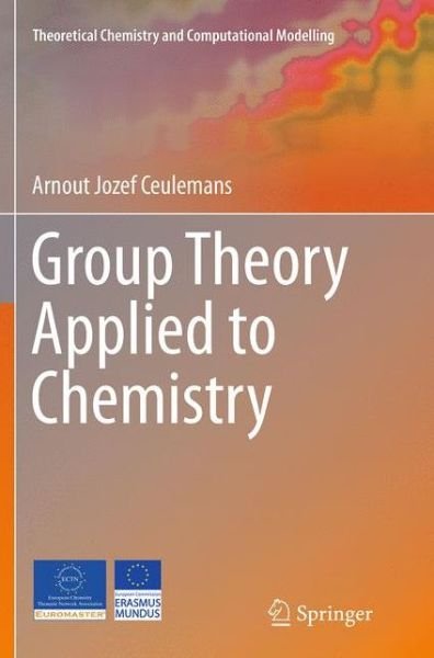 Arnout Jozef Ceulemans · Group Theory Applied to Chemistry - Theoretical Chemistry and Computational Modelling (Paperback Book) [Softcover reprint of the original 1st ed. 2013 edition] (2016)