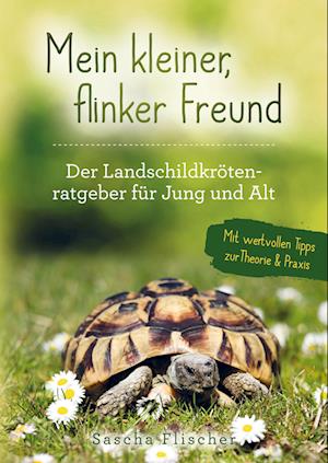 Cover for Sascha Flischer · Mein kleiner, flinker Freund - Der Landschildkrötenratgeber für Jung und Alt mit wertvollen Tipps zur Theorie und Praxis (Paperback Book) (2020)