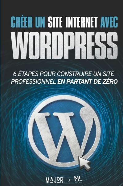 Cover for No Limits Books · Creer un site Internet avec WordPress: 6 etapes pour construire un site Web professionnel en partant de zero - Creer Et Promouvoir Son Site Internet (Paperback Bog) (2022)