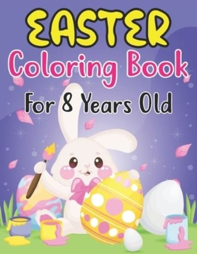 Cover for Anjuman Publishing · Easter Coloring Book For Kids Ages 8: Happy Easter Fun And Easy Coloring Pages of Easter Eggs, Bunny, Chicks, and More For Boys Girls Ages 8 (Paperback Book) (2022)