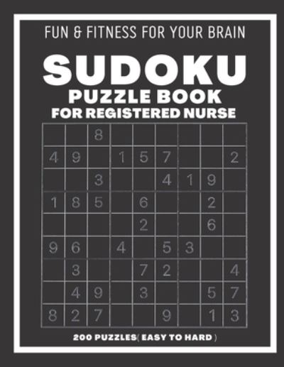 Sudoku Book For Registered Nurse Easy to Hard: 200 Sudoku puzzles With Solutions, Puzzle Type 9x9, 4 of Puzzle Per Page ( Easy, Medium, Hard ) - Sudoking S-K - Książki - Independently Published - 9798543671139 - 25 lipca 2021